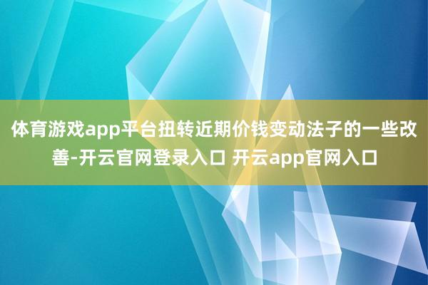 体育游戏app平台扭转近期价钱变动法子的一些改善-开云官网登录入口 开云app官网入口
