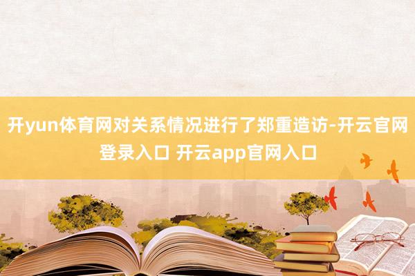 开yun体育网对关系情况进行了郑重造访-开云官网登录入口 开云app官网入口
