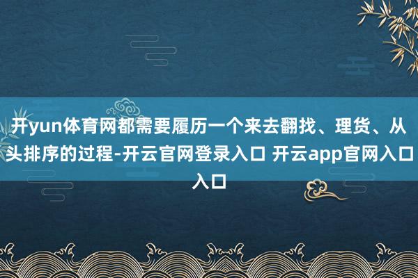 开yun体育网都需要履历一个来去翻找、理货、从头排序的过程-开云官网登录入口 开云app官网入口