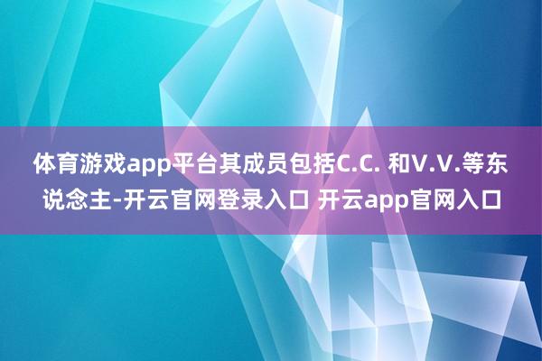体育游戏app平台其成员包括C.C. 和V.V.等东说念主-开云官网登录入口 开云app官网入口