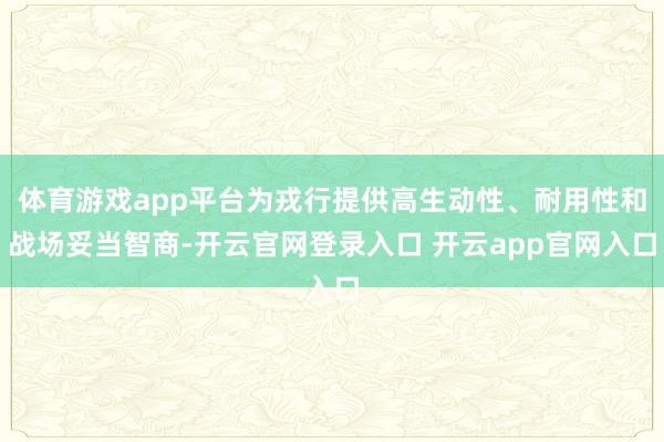 体育游戏app平台为戎行提供高生动性、耐用性和战场妥当智商-开云官网登录入口 开云app官网入口