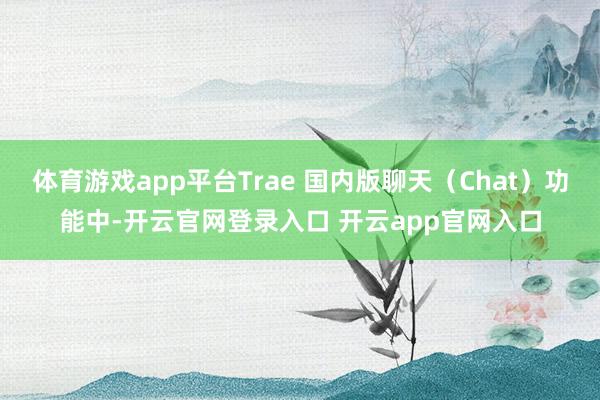 体育游戏app平台Trae 国内版聊天（Chat）功能中-开云官网登录入口 开云app官网入口