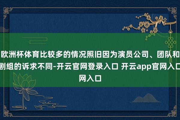 欧洲杯体育比较多的情况照旧因为演员公司、团队和剧组的诉求不同-开云官网登录入口 开云app官网入口